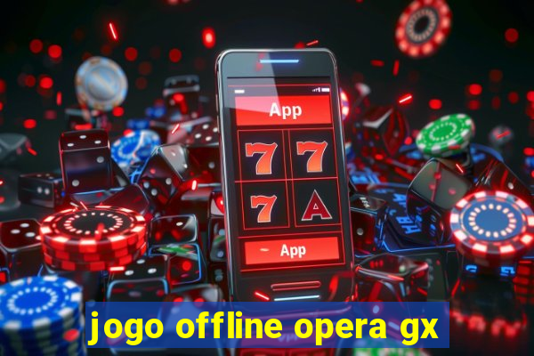 jogo offline opera gx